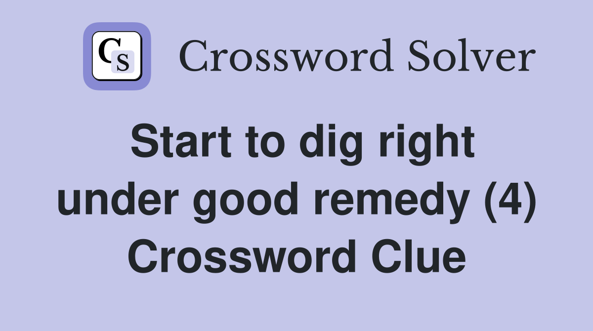 Start to dig right under good remedy (4) Crossword Clue