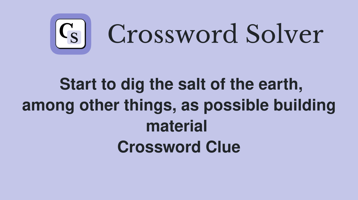 Start to dig the salt of the earth, among other things, as possible building material  Crossword Clue