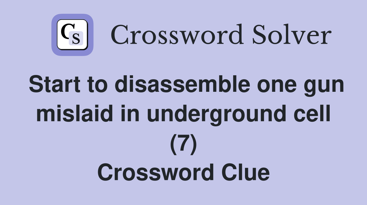 Start to disassemble one gun mislaid in underground cell (7) Crossword Clue