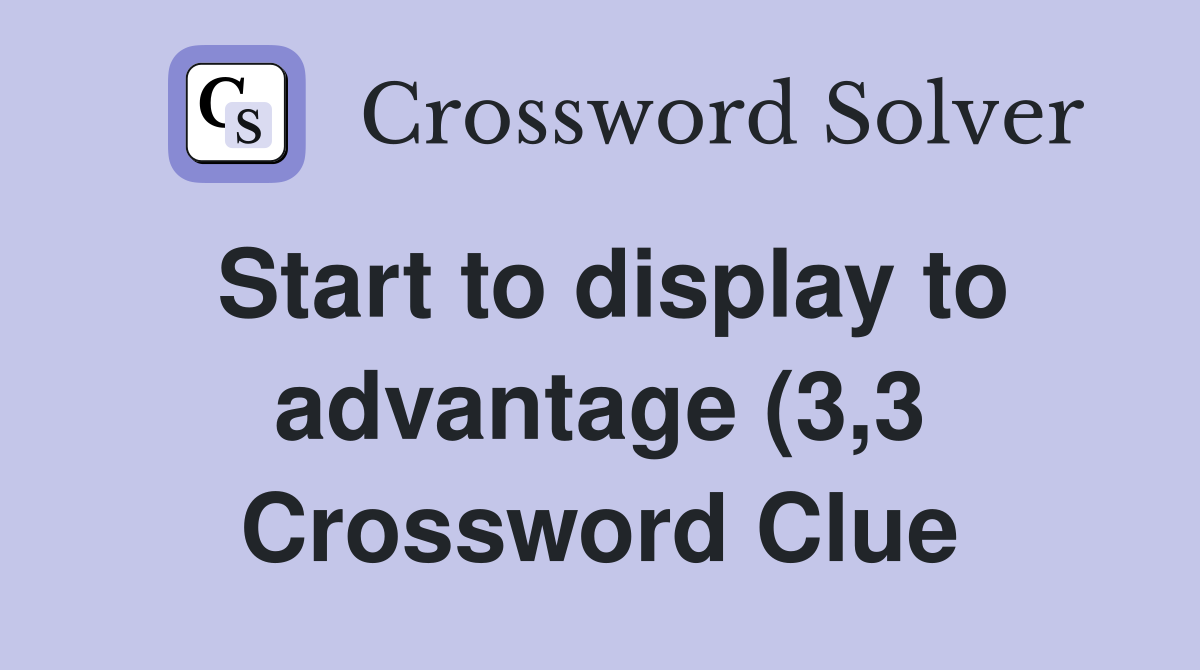 Start to display to advantage (3 3) Crossword Clue Answers Start to display to advantage (3 3) Crossword Clue Answers