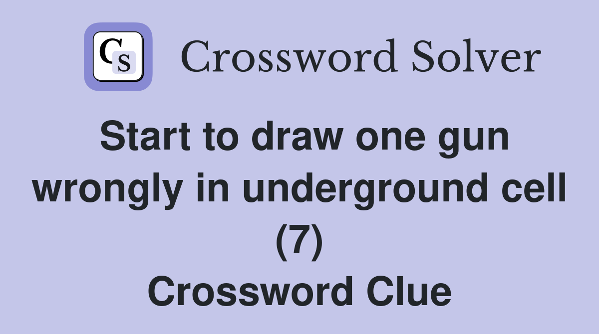 Start to draw one gun wrongly in underground cell (7) Crossword Clue