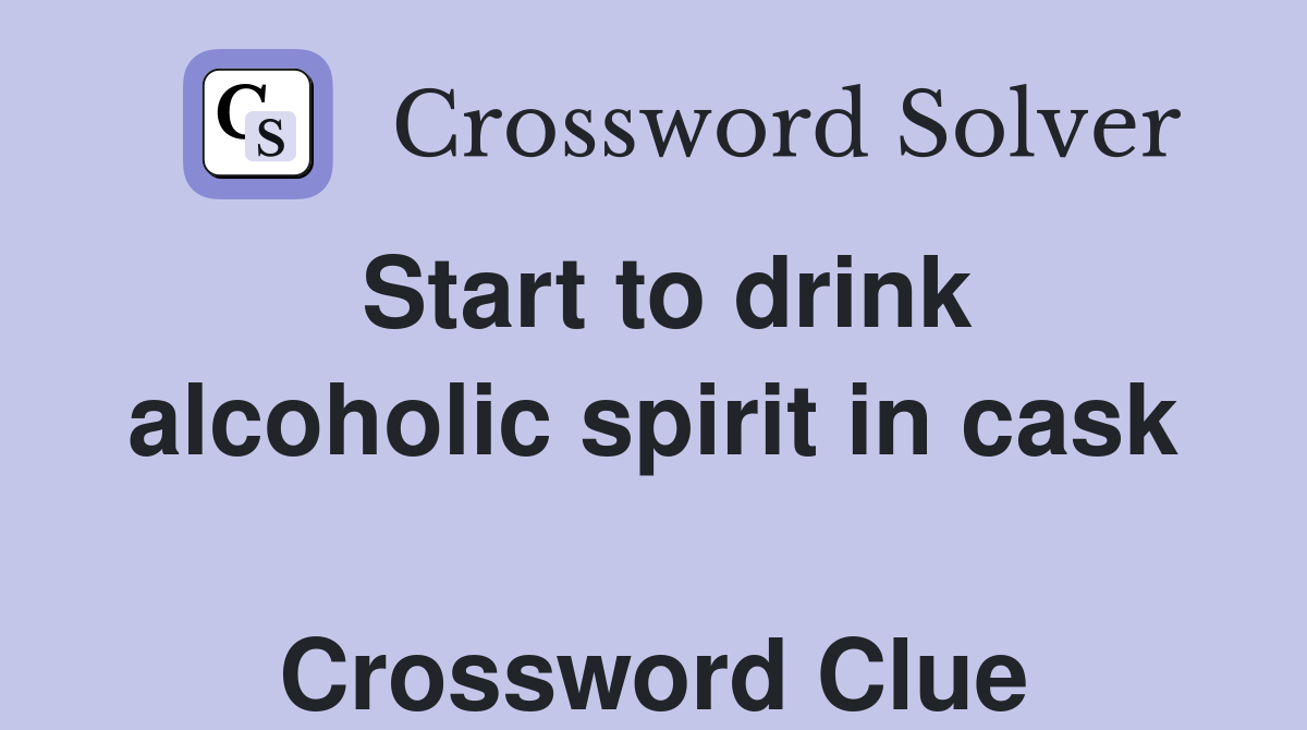 Start to drink alcoholic spirit in cask  Crossword Clue