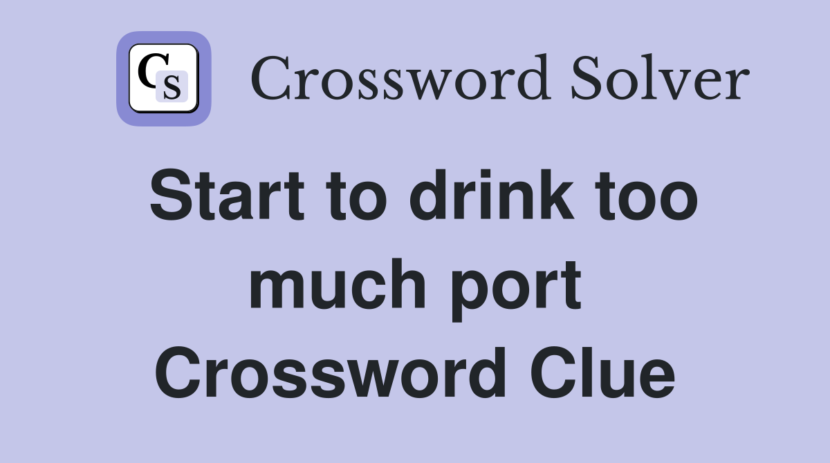 Start to drink too much port Crossword Clue