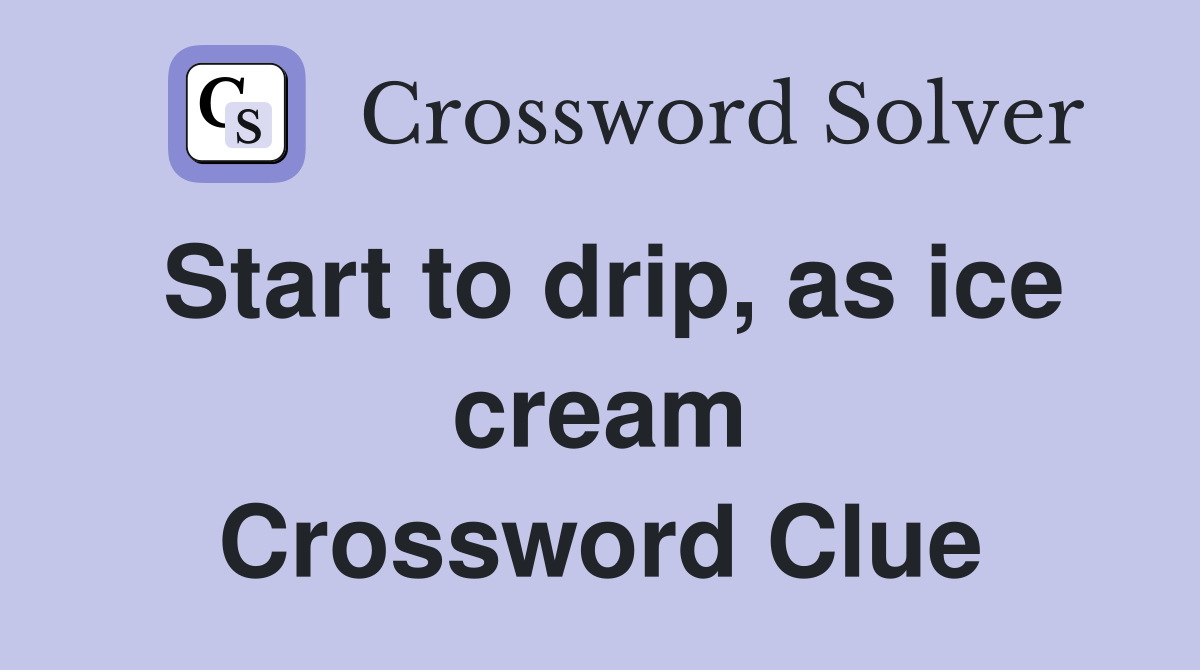 Start to drip, as ice cream Crossword Clue