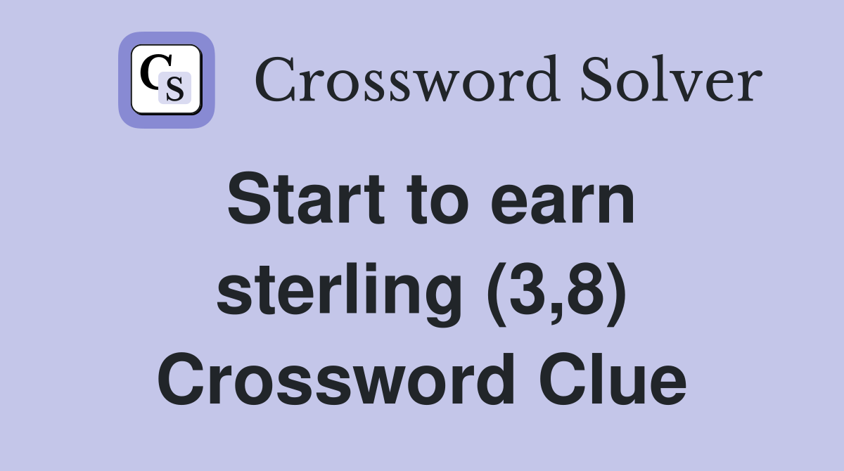 Start to earn sterling (3,8) Crossword Clue
