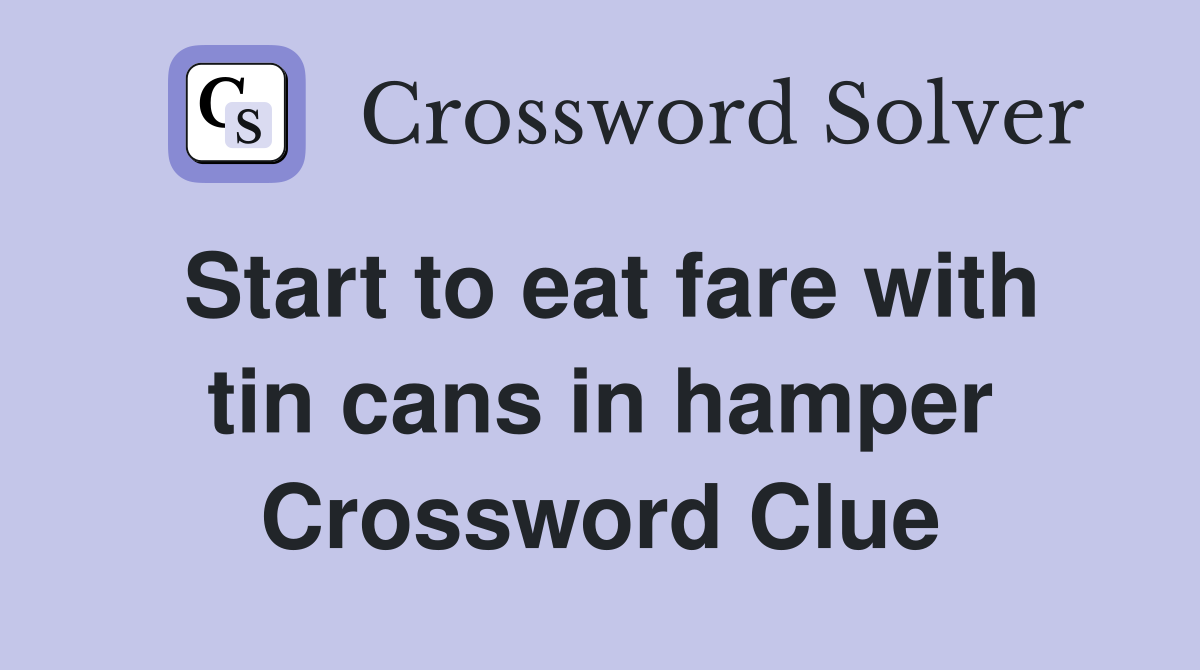 Start to eat fare with tin cans in hamper Crossword Clue