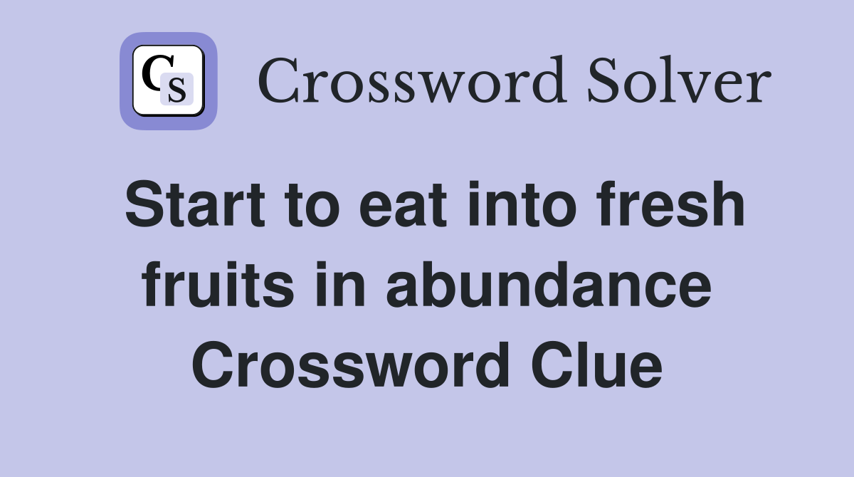 Start to eat into fresh fruits in abundance Crossword Clue