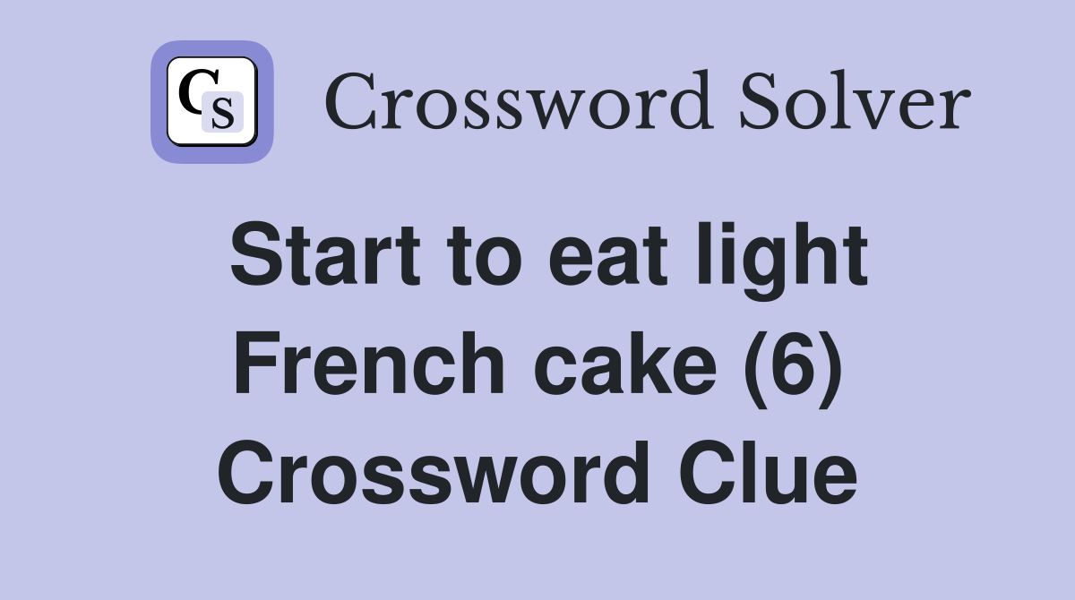 Start to eat light French cake (6) Crossword Clue