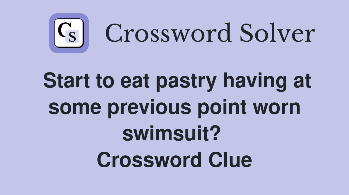 Start to eat pastry having at some previous point worn swimsuit?  Crossword Clue