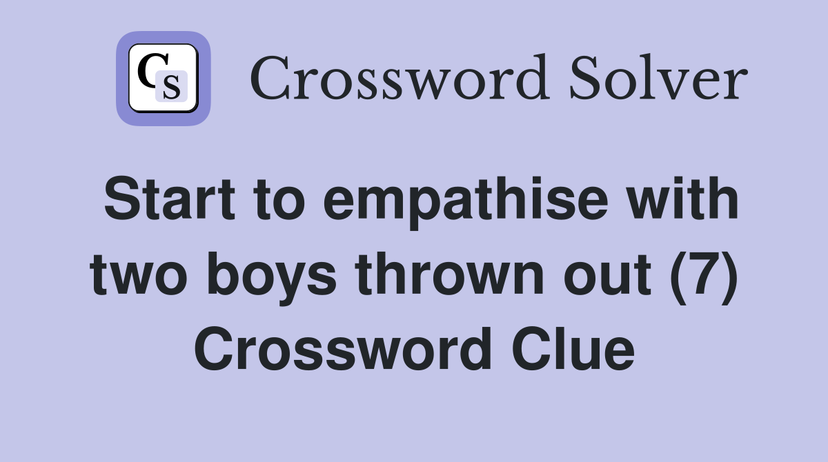 Start to empathise with two boys thrown out (7) Crossword Clue
