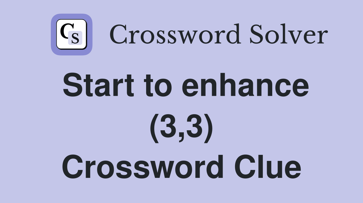 Start to enhance (3,3) Crossword Clue