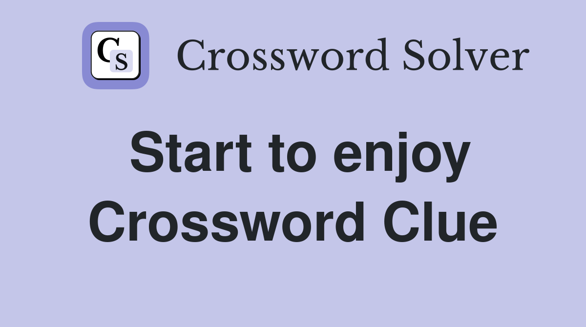 Start to enjoy Crossword Clue