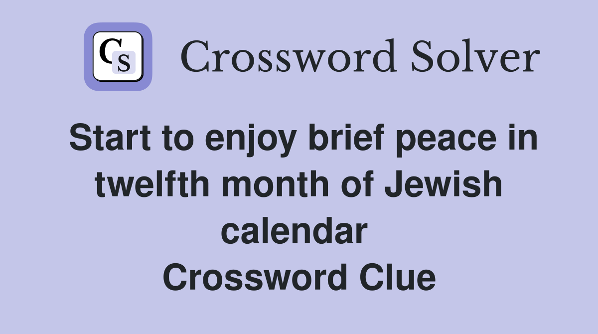 Start to enjoy brief peace in twelfth month of Jewish calendar  Crossword Clue