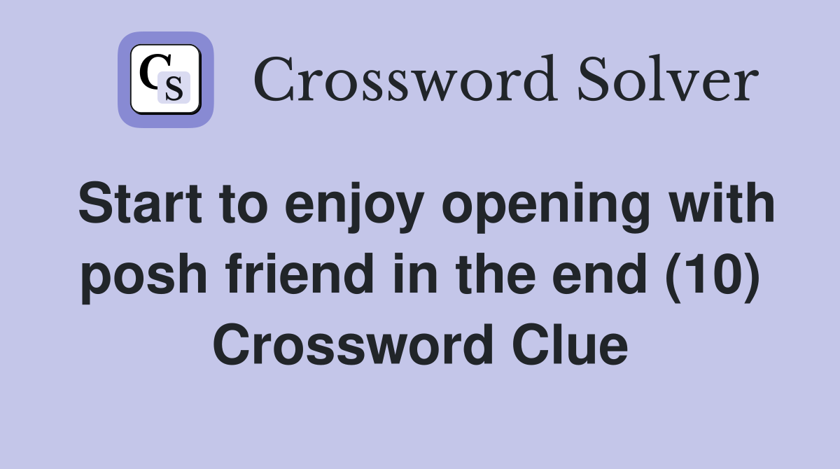 Start to enjoy opening with posh friend in the end (10) Crossword Clue