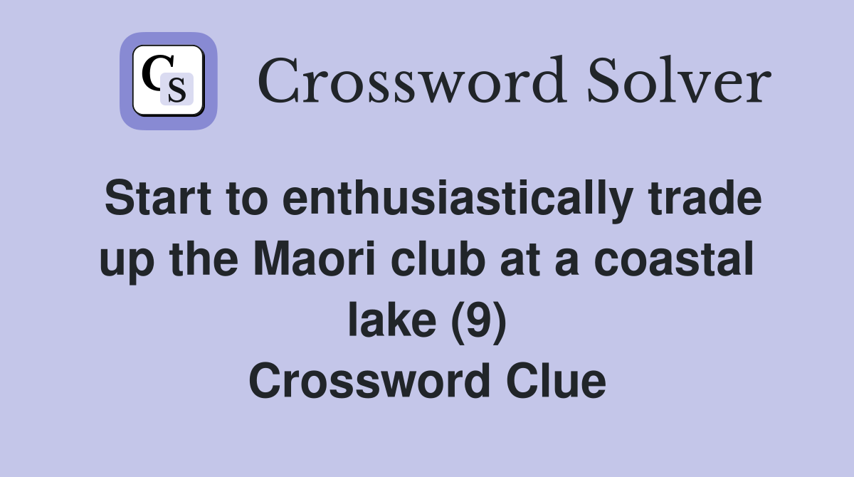 Start to enthusiastically trade up the Maori club at a coastal lake (9) Crossword Clue