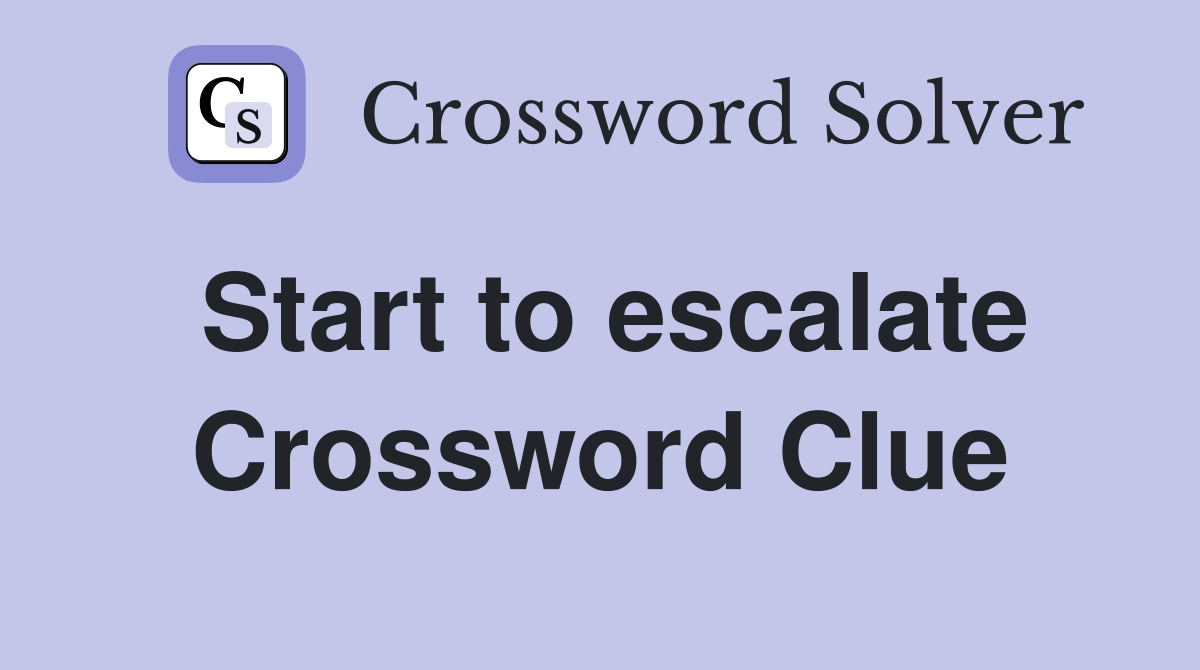 Start to escalate Crossword Clue