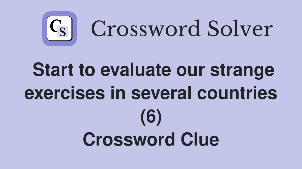 Start to evaluate our strange exercises in several countries (6) Crossword Clue