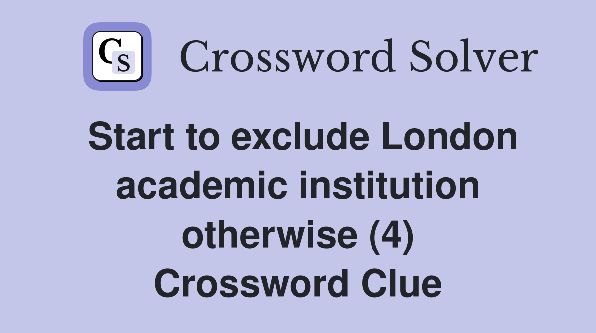 Start to exclude London academic institution otherwise (4) Crossword Clue