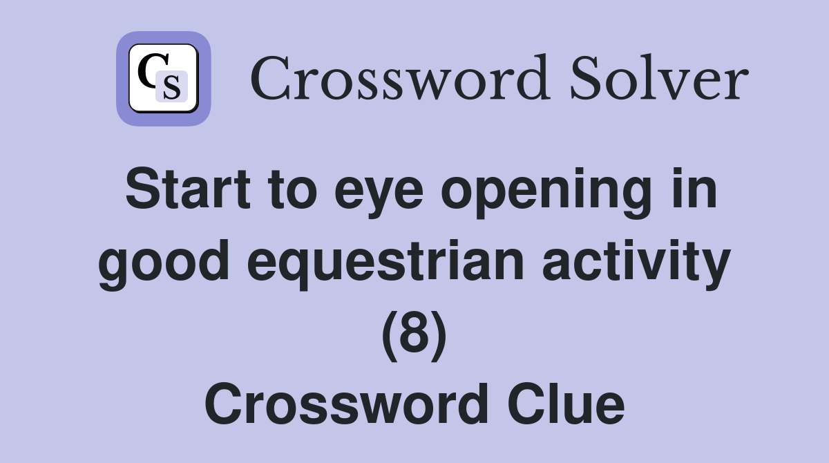 Start to eye opening in good equestrian activity (8) Crossword Clue