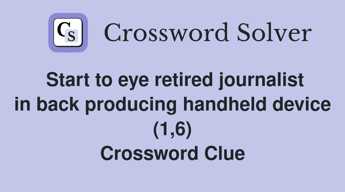 Start to eye retired journalist in back producing handheld device (1,6) Crossword Clue