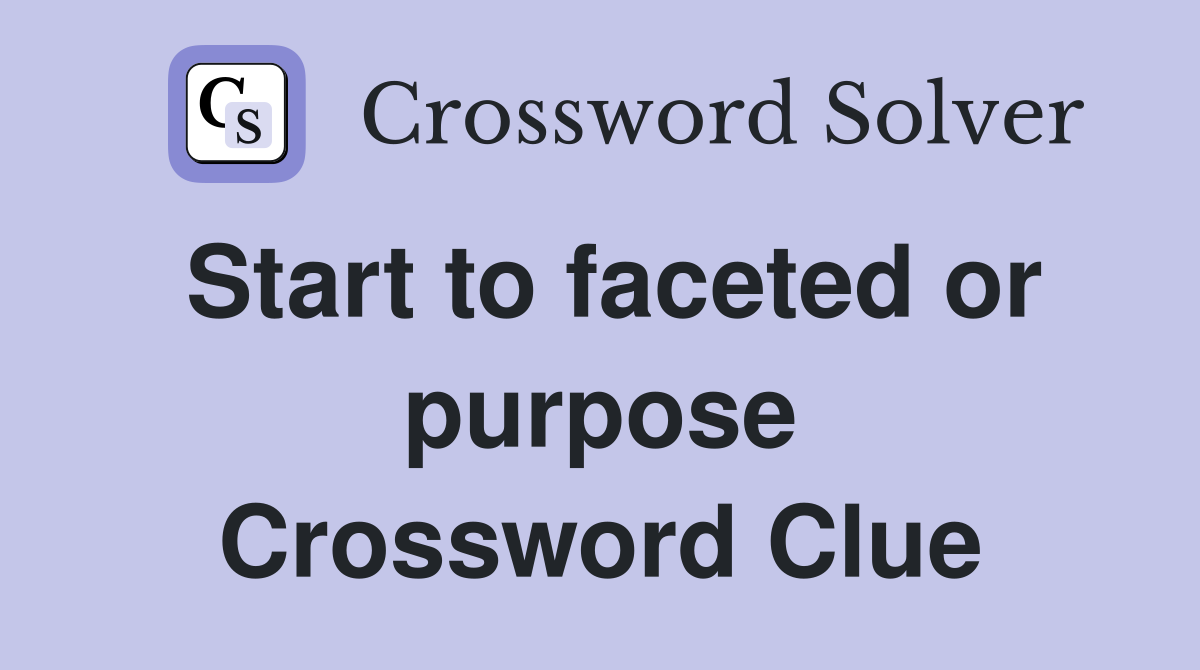 Start to faceted or purpose Crossword Clue