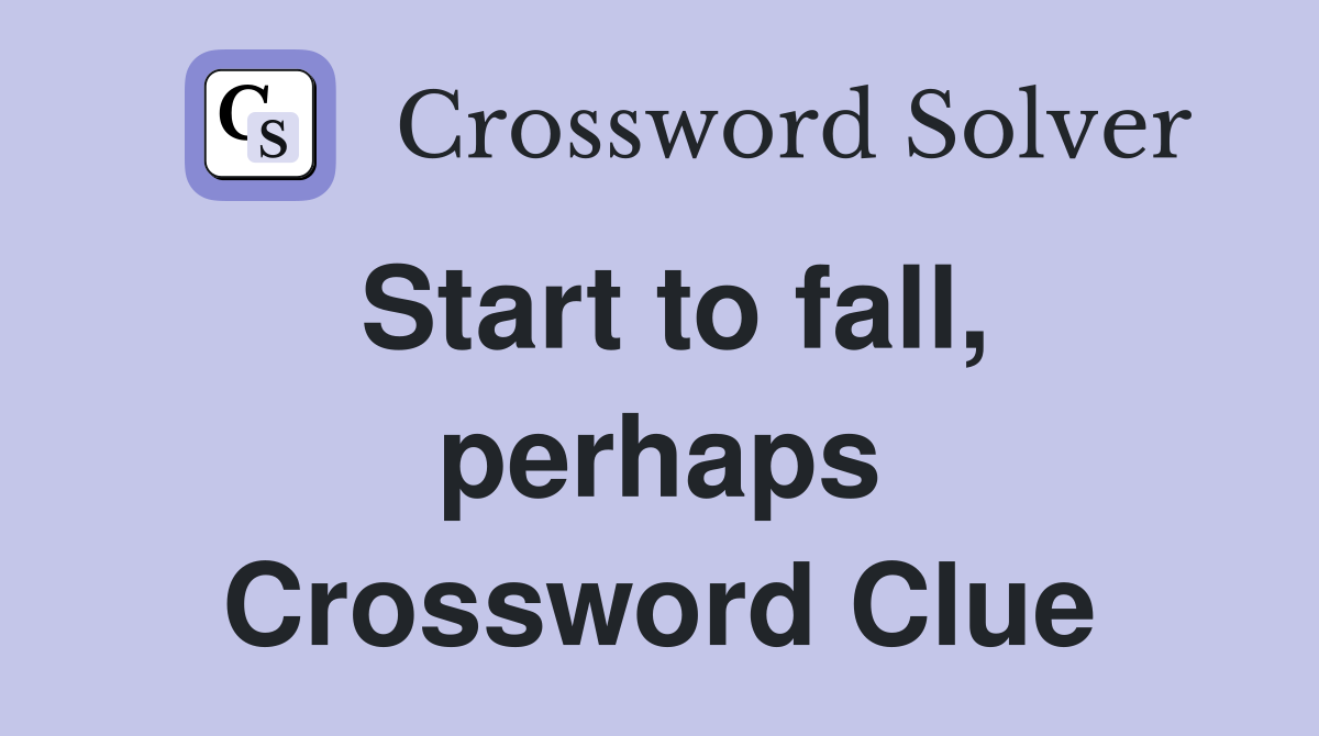 Start to fall, perhaps Crossword Clue