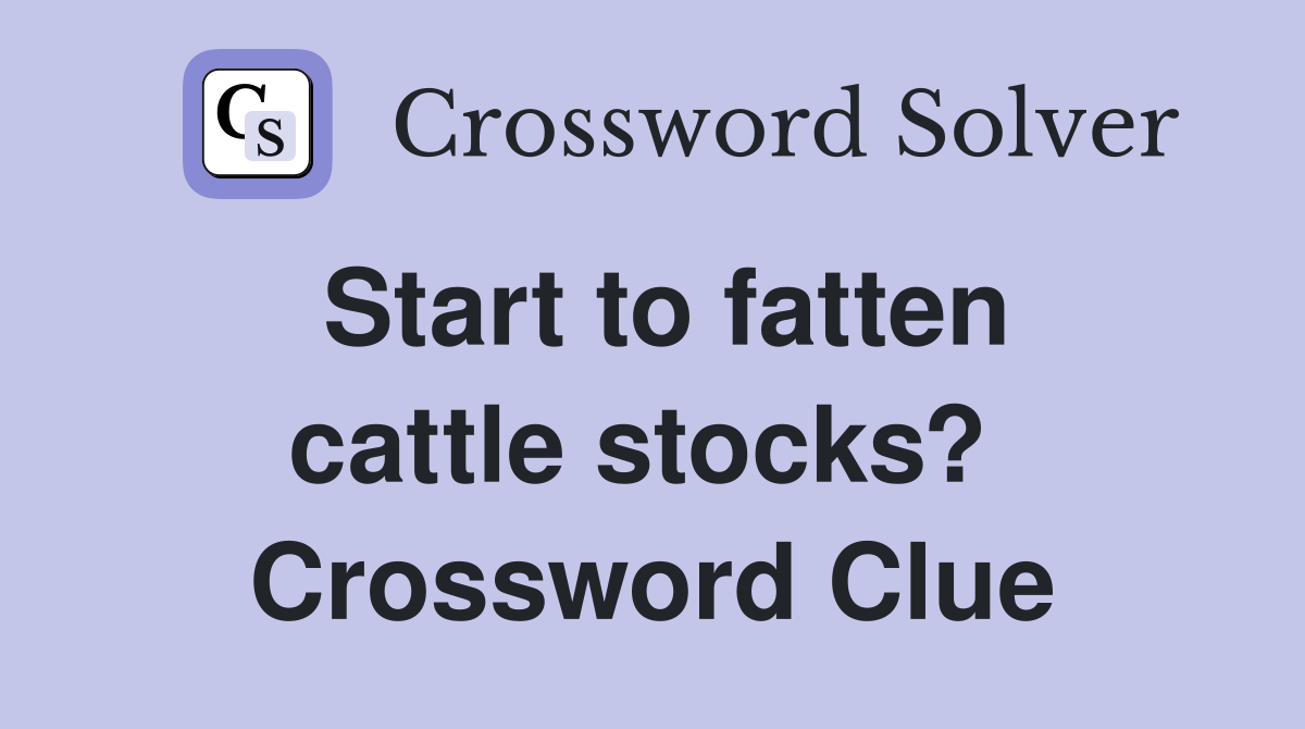Start to fatten cattle stocks?  Crossword Clue