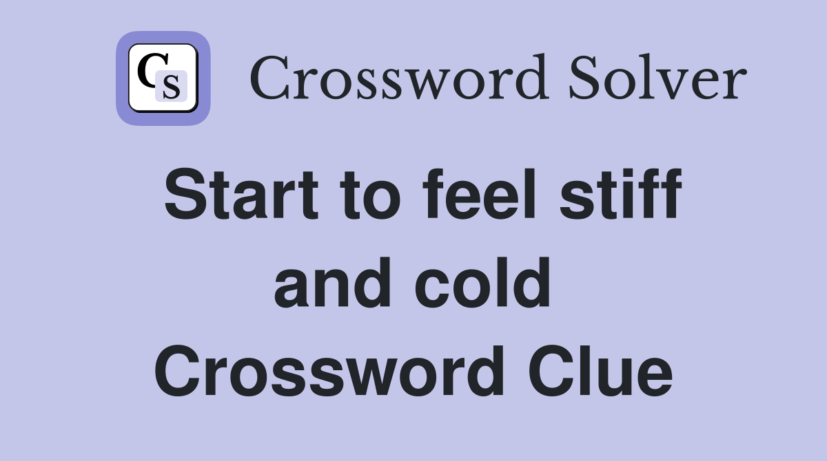Start to feel stiff and cold Crossword Clue