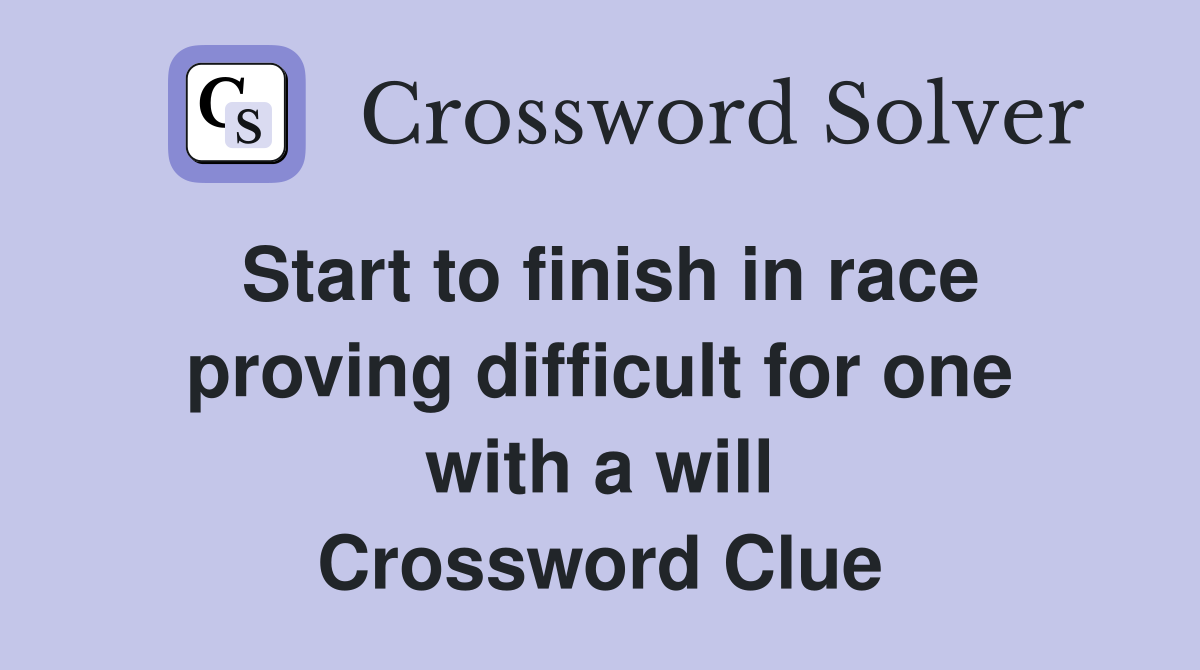 Start to finish in race proving difficult for one with a will Crossword Clue