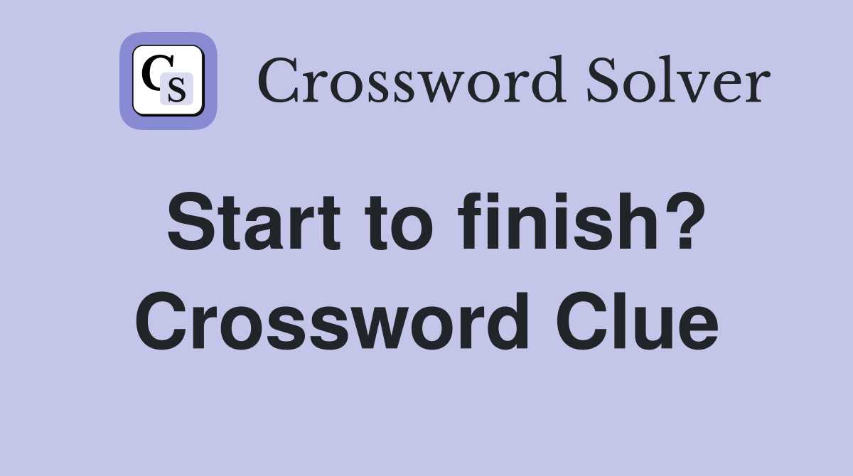 Start to finish? Crossword Clue