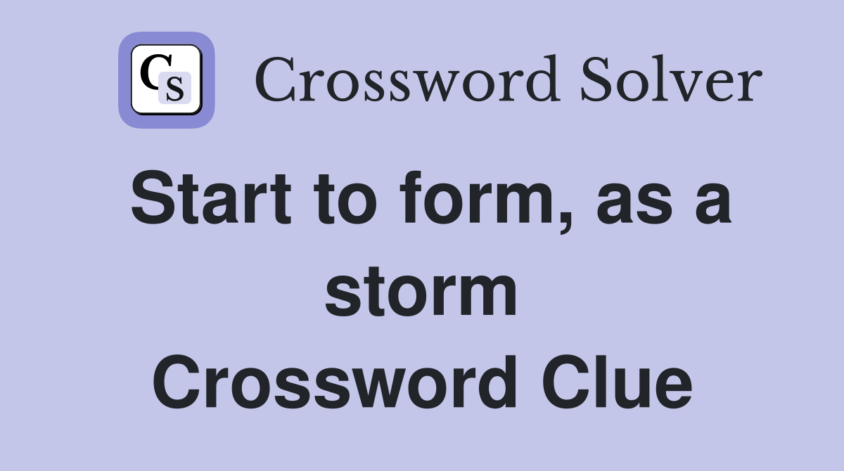 Start to form, as a storm Crossword Clue