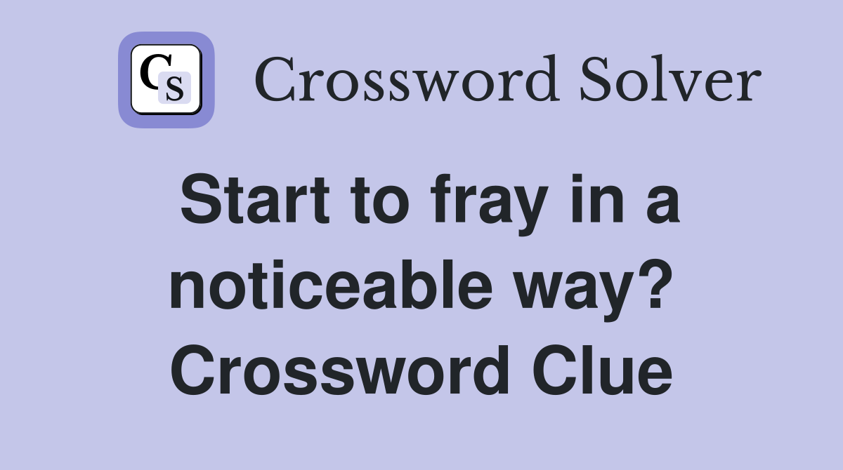 Start to fray in a noticeable way? Crossword Clue