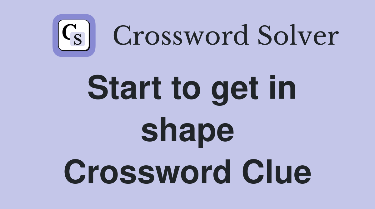 Start to get in shape Crossword Clue