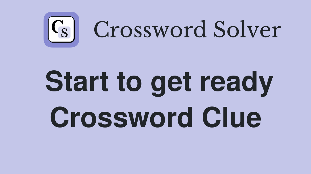 Start to get ready Crossword Clue