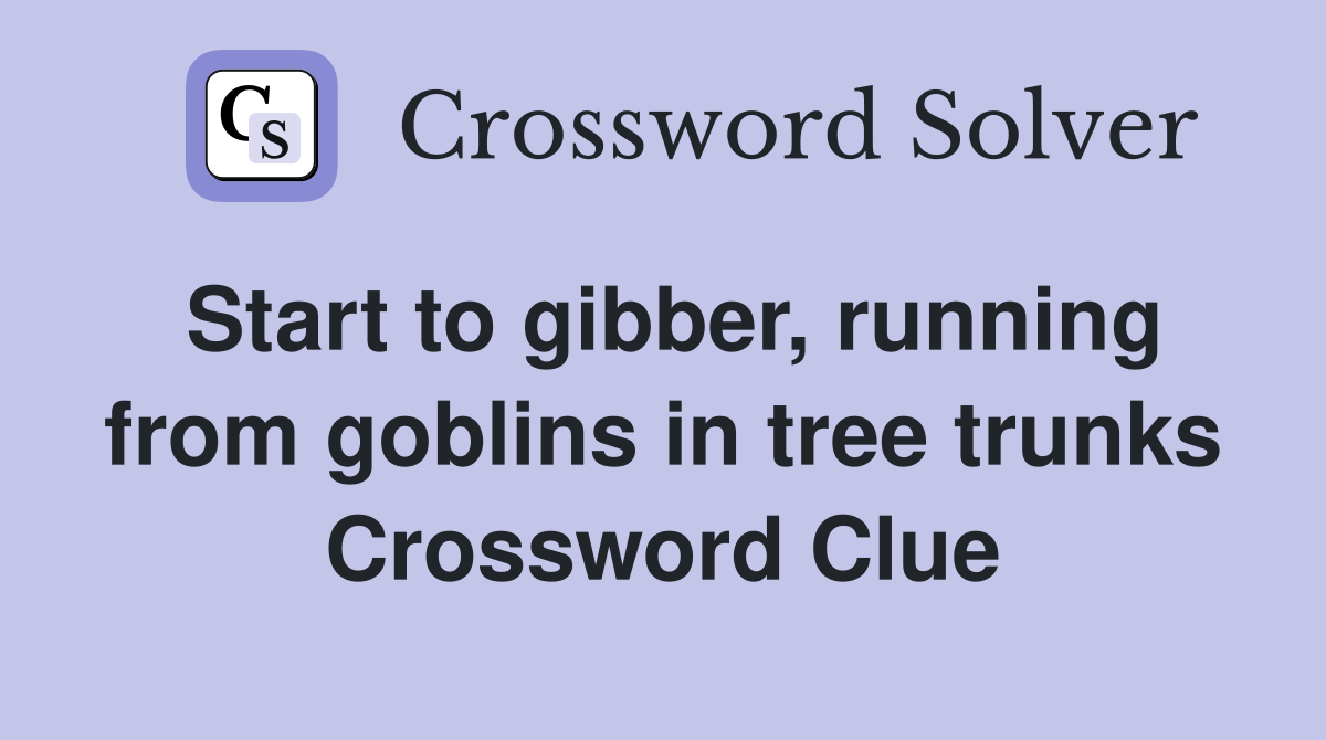 Start to gibber, running from goblins in tree trunks Crossword Clue
