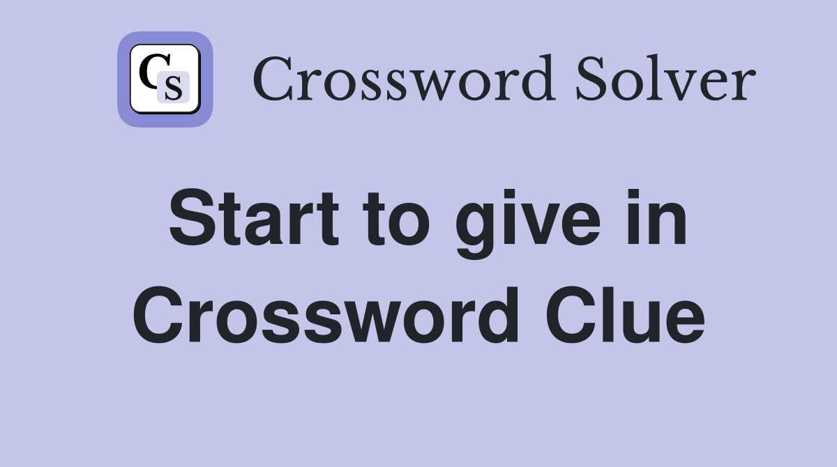 Start to give in Crossword Clue