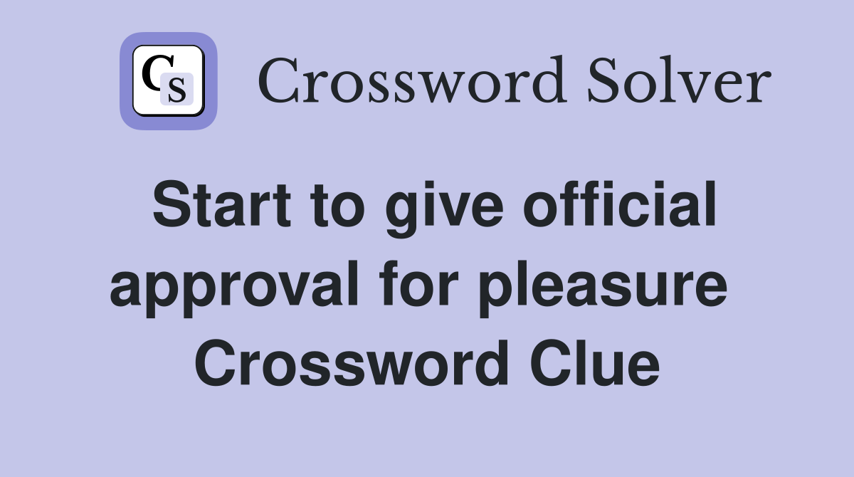 Start to give official approval for pleasure  Crossword Clue