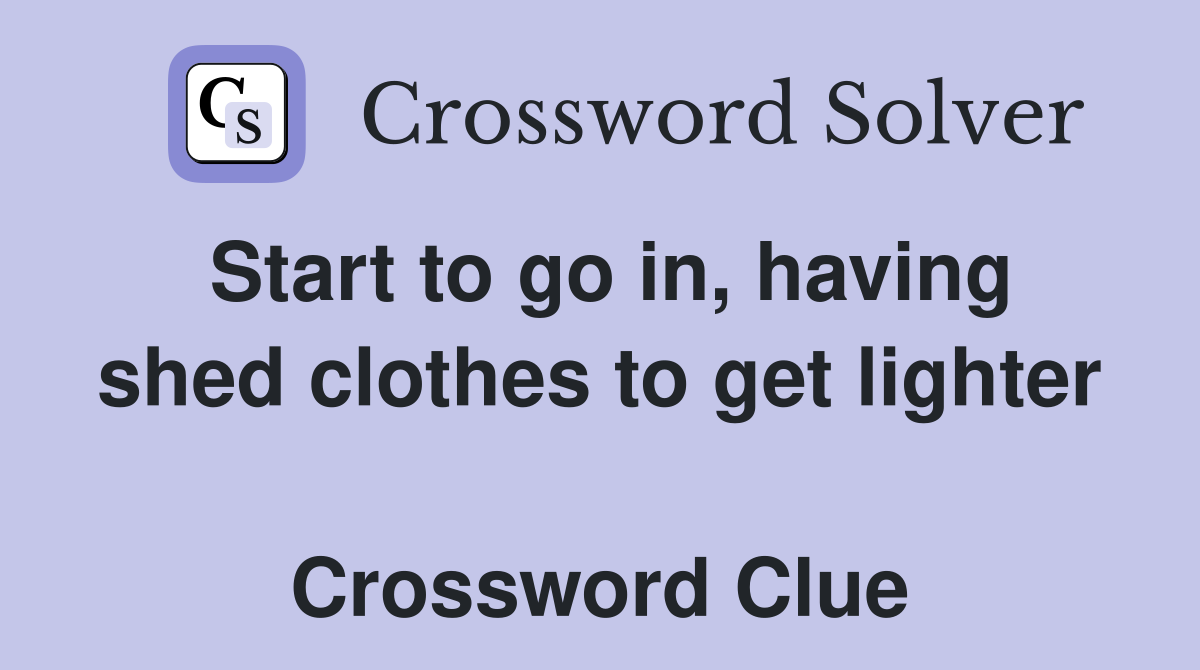 Start to go in, having shed clothes to get lighter  Crossword Clue