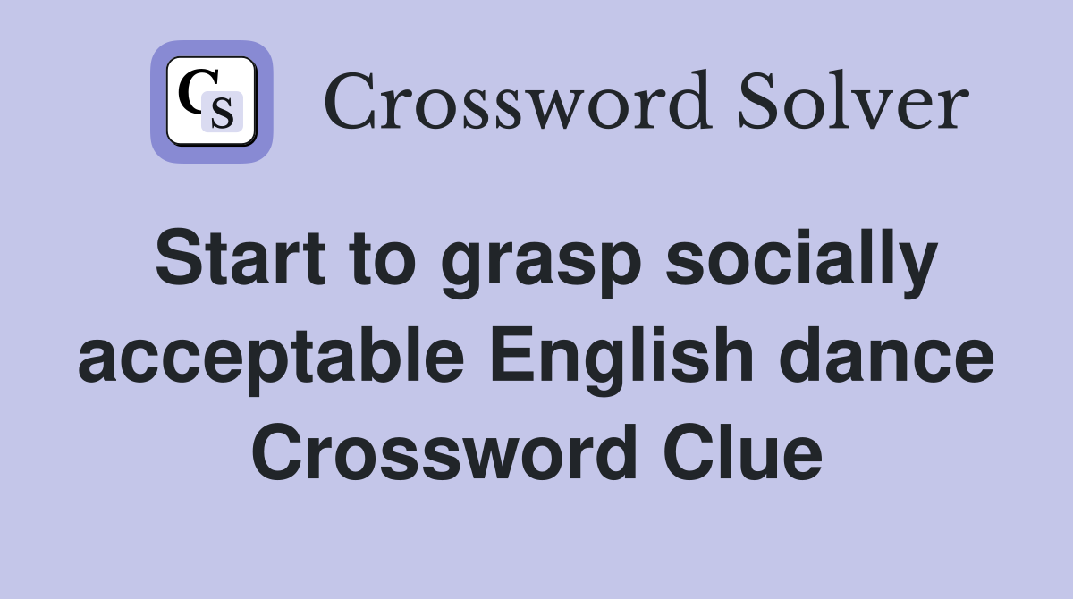 Start to grasp socially acceptable English dance Crossword Clue