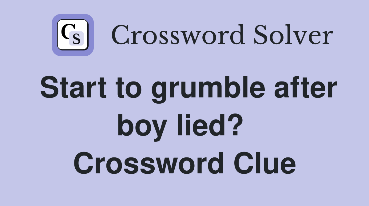 Start to grumble after boy lied?  Crossword Clue