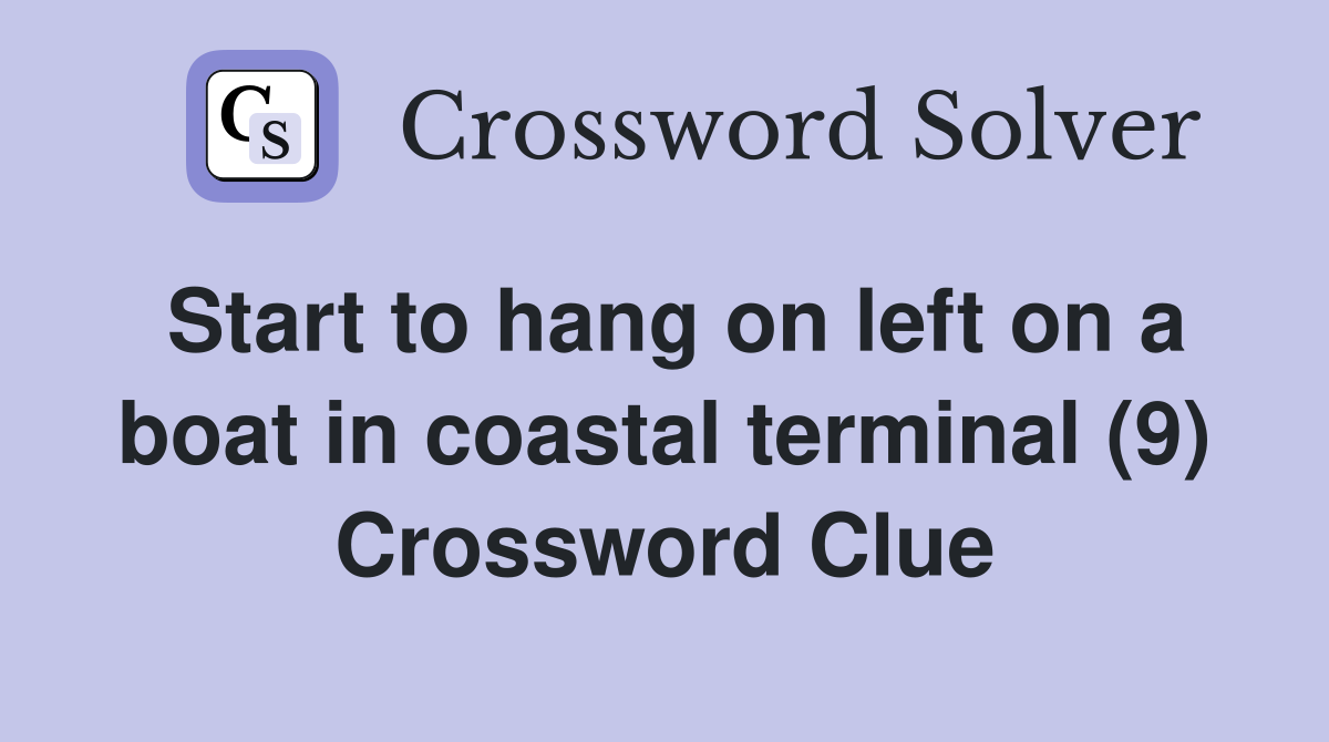 Start to hang on left on a boat in coastal terminal (9) Crossword Clue