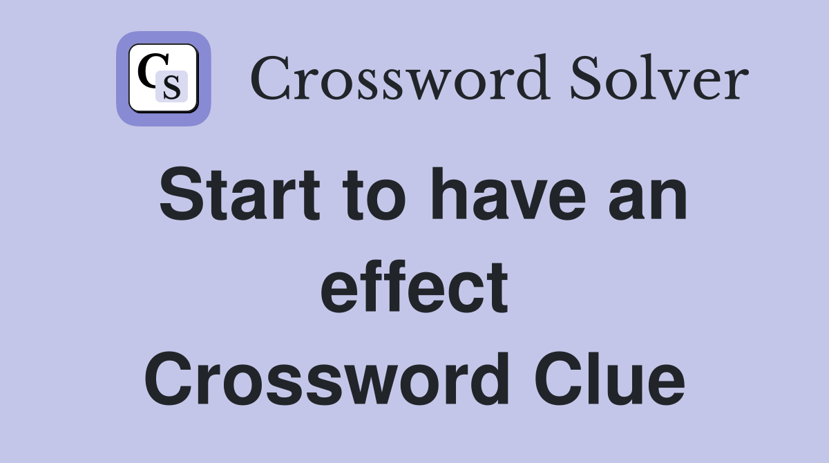 Start to have an effect Crossword Clue
