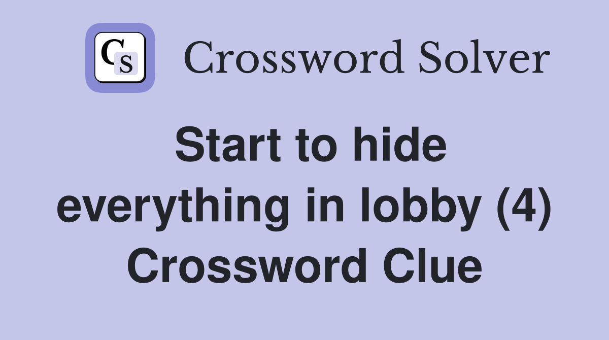 Start to hide everything in lobby (4) Crossword Clue