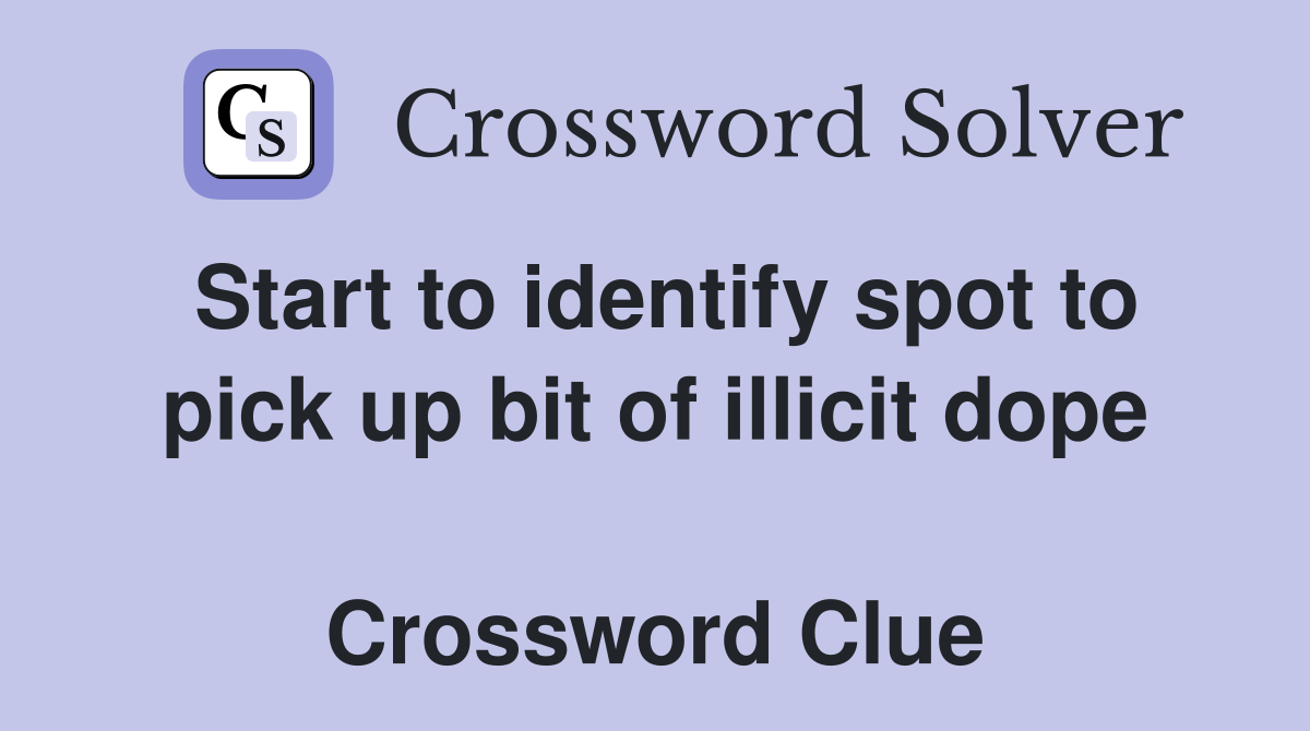 Start to identify spot to pick up bit of illicit dope  Crossword Clue