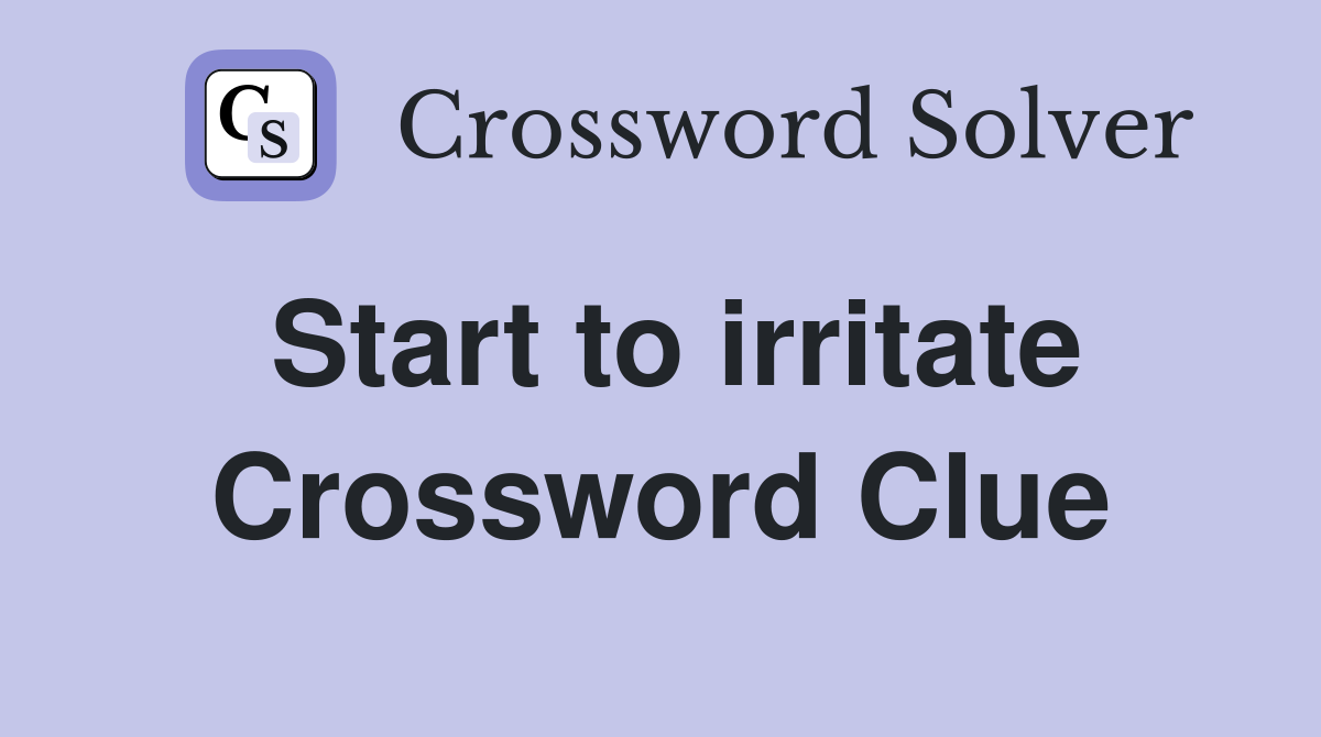 Start to irritate Crossword Clue