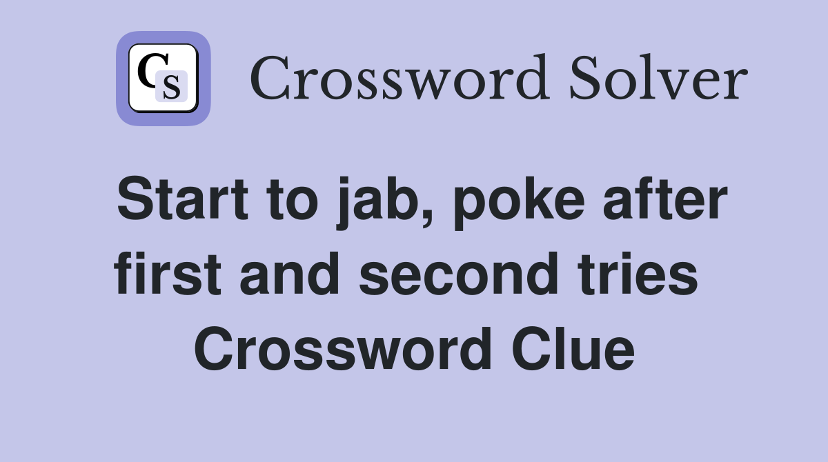 Start to jab, poke after first and second tries  Crossword Clue