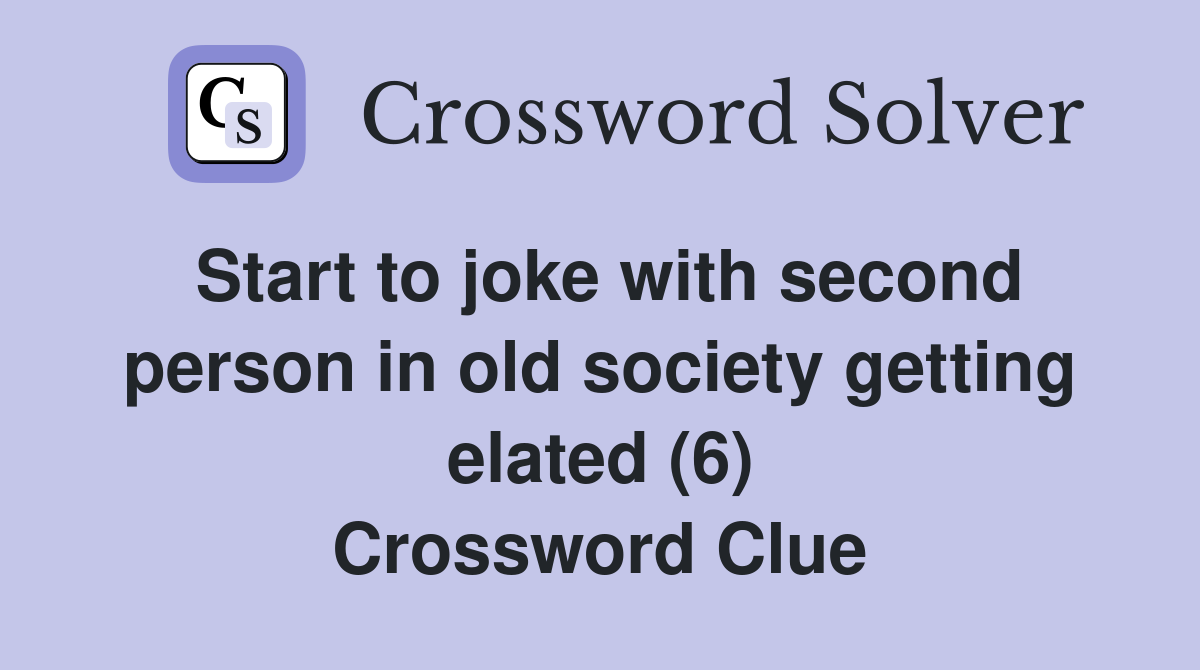 Start to joke with second person in old society getting elated (6) Crossword Clue