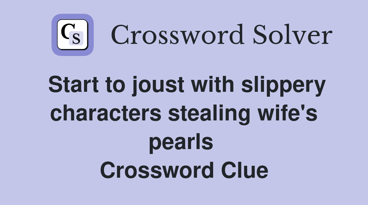 Start to joust with slippery characters stealing wife's pearls  Crossword Clue