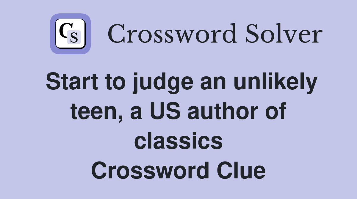 Start to judge an unlikely teen, a US author of classics Crossword Clue