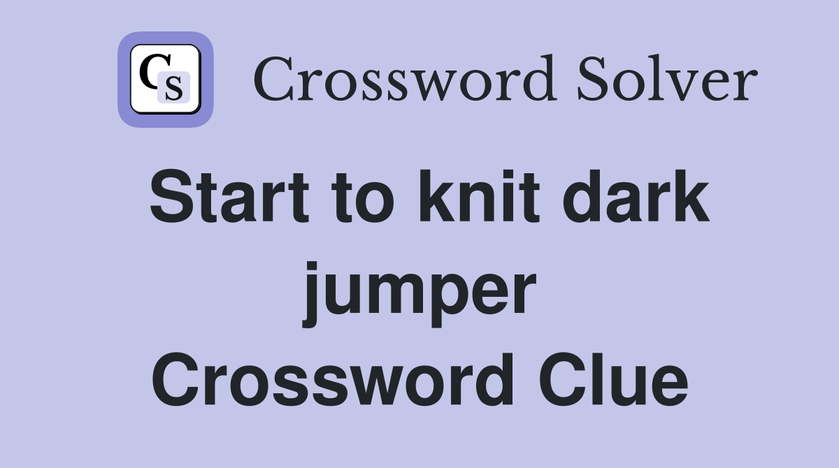 Start to knit dark jumper Crossword Clue